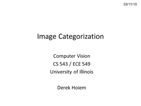 Computer Vision CS 543 / ECE 549 University of Illinois Derek Hoiem