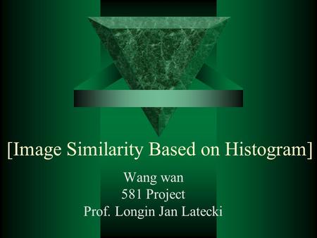 [Image Similarity Based on Histogram] Wang wan 581 Project Prof. Longin Jan Latecki.