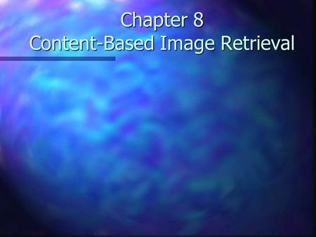 Chapter 8 Content-Based Image Retrieval. Query By Keyword: Some textual attributes (keywords) should be maintained for each image. The image can be indexed.