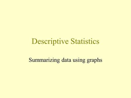 Descriptive Statistics Summarizing data using graphs.