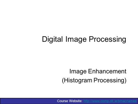 Course Website:  Digital Image Processing Image Enhancement (Histogram Processing)