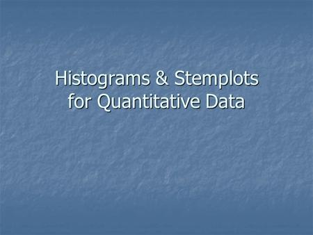 Histograms & Stemplots for Quantitative Data. Describing Data using Summary Features of Quantitative Variables Center — Location in middle of all data.