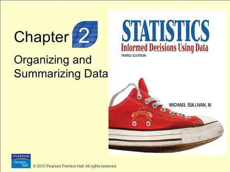 Chapter Organizing and Summarizing Data © 2010 Pearson Prentice Hall. All rights reserved 3 2.