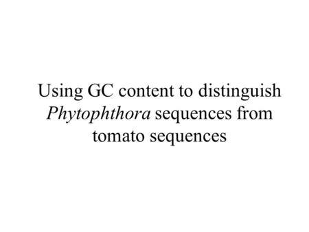 Using GC content to distinguish Phytophthora sequences from tomato sequences.