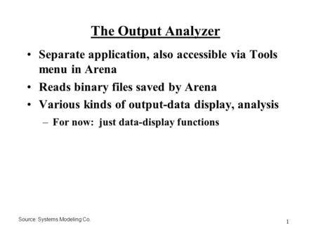 1 The Output Analyzer Separate application, also accessible via Tools menu in Arena Reads binary files saved by Arena Various kinds of output-data display,