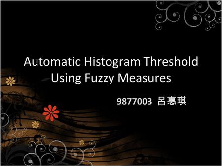 Automatic Histogram Threshold Using Fuzzy Measures 9877003 呂惠琪.