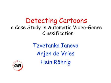 Detecting Cartoons a Case Study in Automatic Video-Genre Classification Tzvetanka Ianeva Arjen de Vries Hein Röhrig.