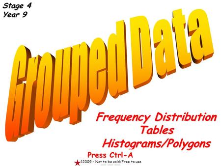 Frequency Distribution TablesHistograms/Polygons Press Ctrl-A ©2009 – Not to be sold/Free to use Stage 4 Year 9.