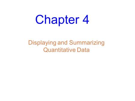 Chapter 4 Displaying and Summarizing Quantitative Data.