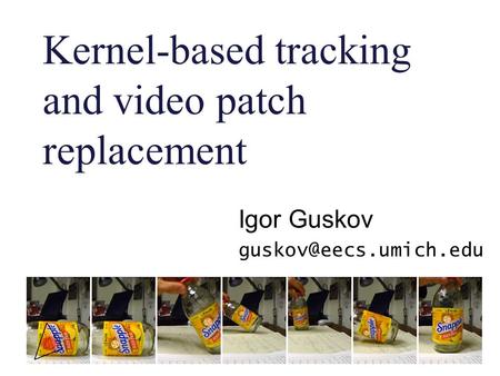 Kernel-based tracking and video patch replacement Igor Guskov