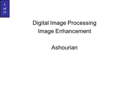1 of 17 Digital Image Processing Image Enhancement Ashourian.