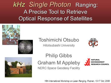 KHz Single Photon Ranging: A Precise Tool to Retrieve Optical Response of Satellites Toshimichi Otsubo Hitotsubashi University 16th International Workshop.