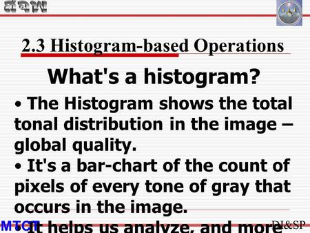 What's a histogram? The Histogram shows the total tonal distribution in the image – global quality. It's a bar-chart of the count of pixels of every tone.