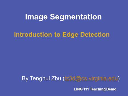 LING 111 Teaching Demo By Tenghui Zhu Introduction to Edge Detection Image Segmentation.