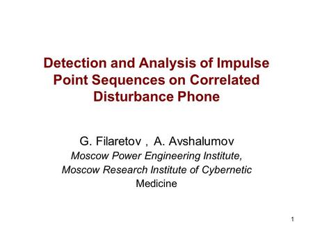 1 Detection and Analysis of Impulse Point Sequences on Correlated Disturbance Phone G. Filaretov, A. Avshalumov Moscow Power Engineering Institute, Moscow.