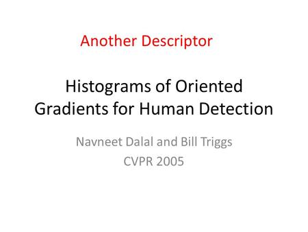 Histograms of Oriented Gradients for Human Detection Navneet Dalal and Bill Triggs CVPR 2005 Another Descriptor.