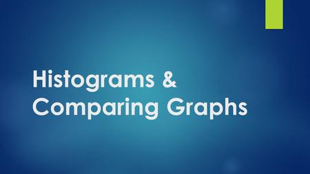 Histograms & Comparing Graphs