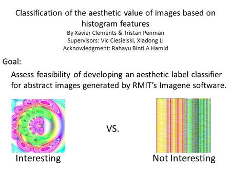 Classification of the aesthetic value of images based on histogram features By Xavier Clements & Tristan Penman Supervisors: Vic Ciesielski, Xiadong Li.