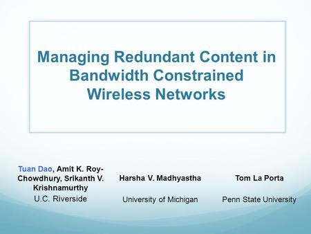 Managing Redundant Content in Bandwidth Constrained Wireless Networks Tuan Dao, Amit K. Roy- Chowdhury, Srikanth V. Krishnamurthy U.C. Riverside Harsha.