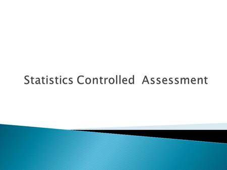 The controlled assessment is worth 25% of the GCSE The project has three stages; 1. Planning 2. Collecting, processing and representing data 3. Interpreting.