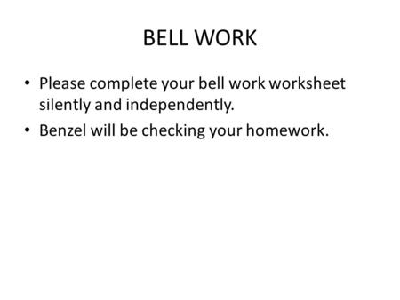 BELL WORK Please complete your bell work worksheet silently and independently. Benzel will be checking your homework.