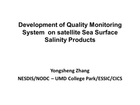 Development of Quality Monitoring System on satellite Sea Surface Salinity Products Yongsheng Zhang NESDIS/NODC – UMD College Park/ESSIC/CICS.