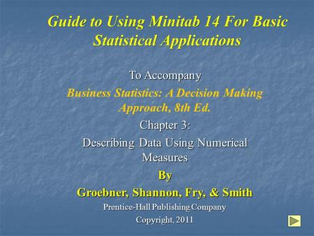 Guide to Using Minitab 14 For Basic Statistical Applications To Accompany Business Statistics: A Decision Making Approach, 8th Ed. Chapter 3: Describing.