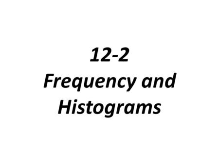 12-2 Frequency and Histograms