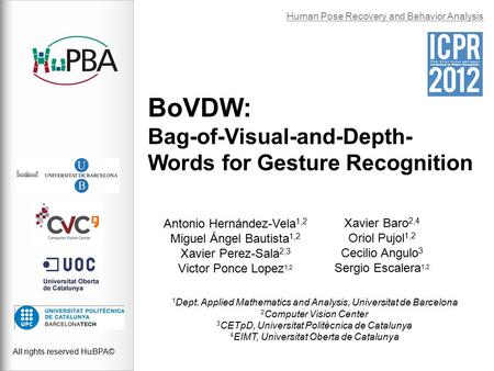 BoVDW: Bag-of-Visual-and-Depth- Words for Gesture Recognition All rights reserved HuBPA© Human Pose Recovery and Behavior Analysis Antonio Hernández-Vela.