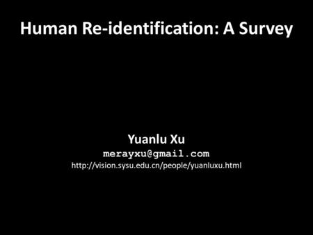 Yuanlu Xu  Human Re-identification: A Survey.