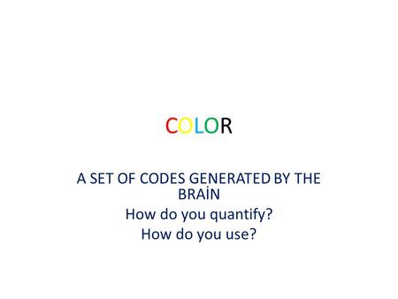 COLORCOLOR A SET OF CODES GENERATED BY THE BRAİN How do you quantify? How do you use?