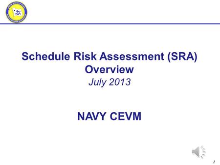 1 Schedule Risk Assessment (SRA) Overview July 2013 NAVY CEVM.