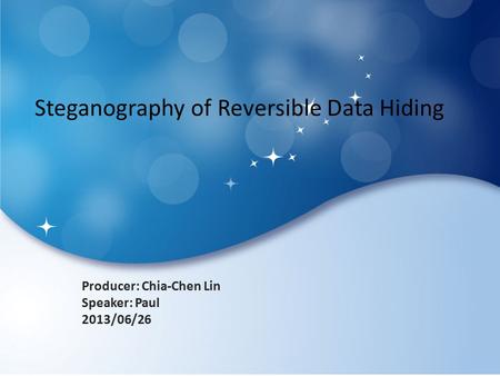 Steganography of Reversible Data Hiding Producer: Chia-Chen Lin Speaker: Paul 2013/06/26.