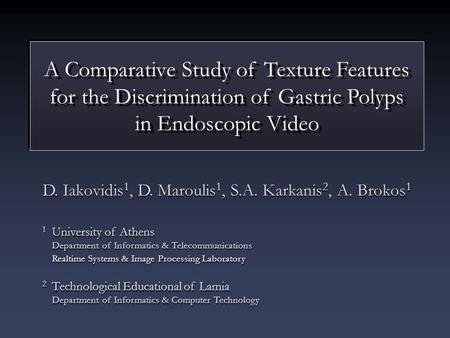 A Comparative Study of Texture Features for the Discrimination of Gastric Polyps in Endoscopic Video A Comparative Study of Texture Features for the Discrimination.