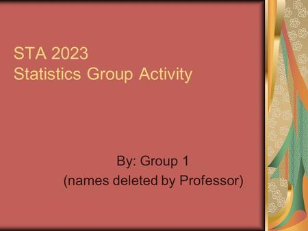 STA 2023 Statistics Group Activity By: Group 1 (names deleted by Professor)