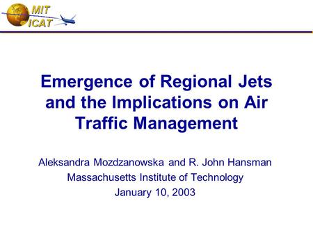 Emergence of Regional Jets and the Implications on Air Traffic Management Aleksandra Mozdzanowska and R. John Hansman Massachusetts Institute of Technology.