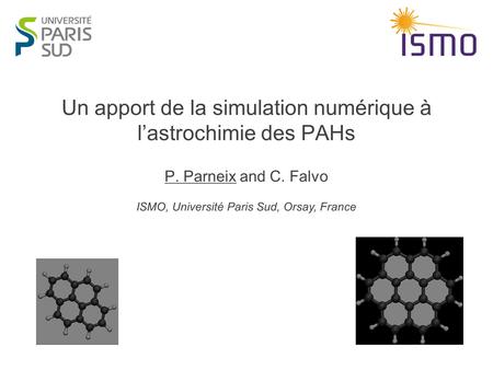 Un apport de la simulation numérique à l’astrochimie des PAHs P. Parneix and C. Falvo ISMO, Université Paris Sud, Orsay, France.