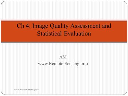 AMwww.Remote-Sensing.info Ch 4. Image Quality Assessment and Statistical Evaluation www.Remote-Sensing.info.