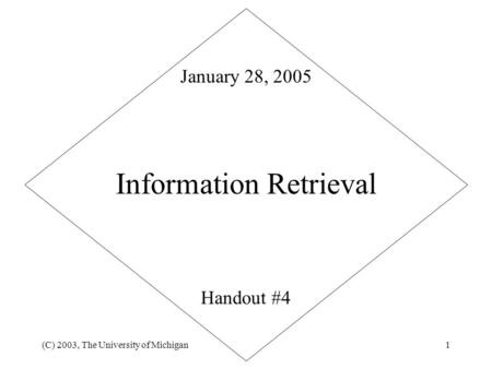 (C) 2003, The University of Michigan1 Information Retrieval Handout #4 January 28, 2005.
