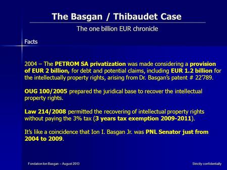 The Basgan / Thibaudet Case The one billion EUR chronicle Fondation Ion Basgan – August 2013 Strictly confidentially 2004 – The PETROM SA privatization.