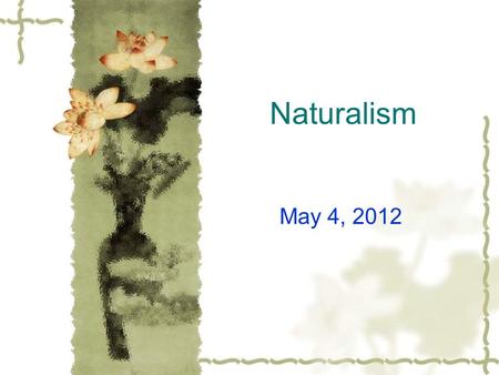 Naturalism May 4, 2012. Definition  Naturalism is a literary movement that seeks to replicate a believable everyday reality.  The term describes a type.