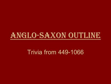 Anglo-Saxon Outline Trivia from 449-1066. 307-1 B.C. : Roman Government Well before the Anglo-Saxons, Rome already had a balanced government. A republic.