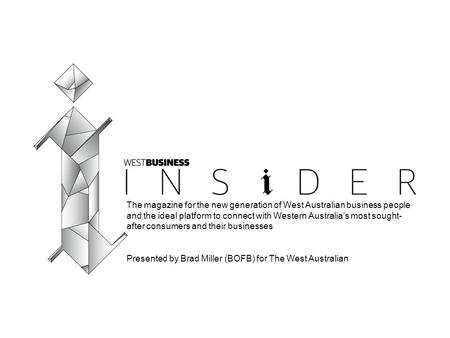 The magazine for the new generation of West Australian business people and the ideal platform to connect with Western Australia’s most sought- after consumers.