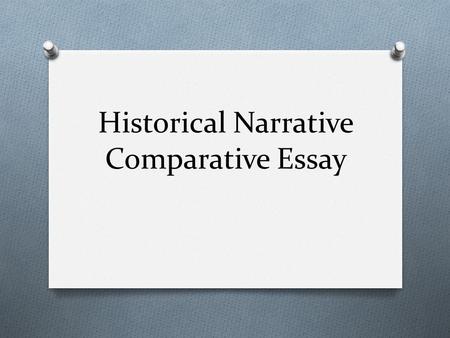 Historical Narrative Comparative Essay. The Assignment O Write an essay of 5 or more paragraphs comparing and contrasting 2 of the historical narratives.