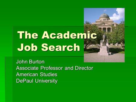 John Burton Associate Professor and Director American Studies DePaul University The Academic Job Search.
