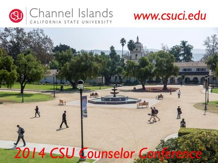 2014 CSU Counselor Conference www.csuci.edu. 5,880 Student Enrollment 24 Bachelor Degree programs 6 Graduate Degree programs Most Enrolled Bachelor.