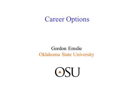 Career Options Gordon Emslie Oklahoma State University.