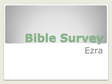 Bible Survey Ezra. Bible Survey - Ezra Title Hebrew – arz>[, Greek – Esdraj Deuteron Latin – Liber Primus Esdrae.