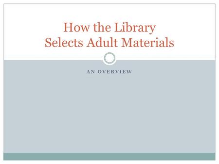 AN OVERVIEW How the Library Selects Adult Materials.