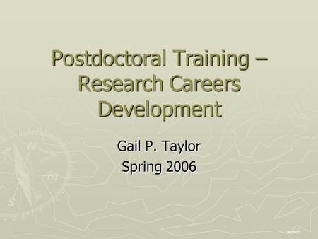 Postdoctoral Training – Research Careers Development Gail P. Taylor Spring 2006 08/2006.